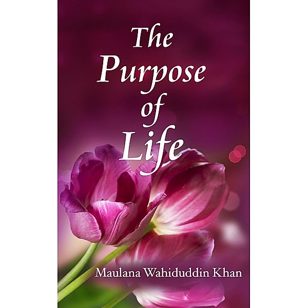 The Purpose of Life, Maulana Wahiduddin Khan