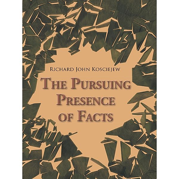 The Pursuing Presence of Facts, Richard John Kosciejew