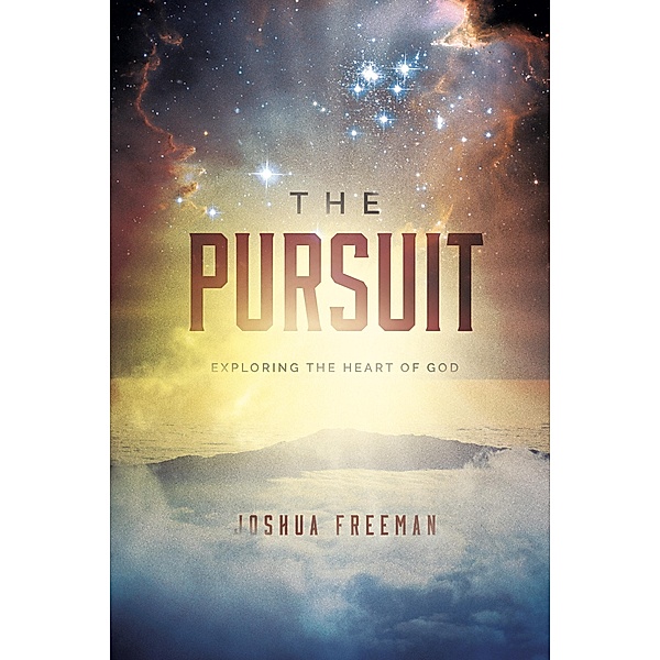The Pursuit: Exploring the Heart of God, Joshua Freeman