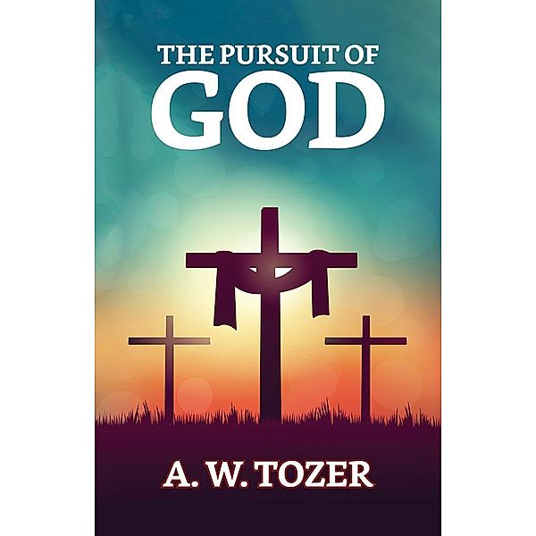 The Pursuit of God / True Sign Publishing House, A. W. Tozer