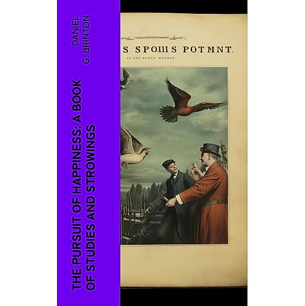 The Pursuit of Happiness: A Book of Studies and Strowings, Daniel G. Brinton