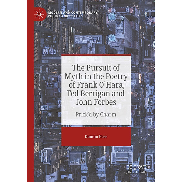 The Pursuit of Myth in the Poetry of Frank O'Hara, Ted Berrigan and John Forbes, Duncan Hose