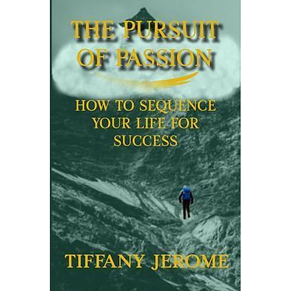 The Pursuit of Passion: How to Sequence Your Life for Success, Tiffany Jerome