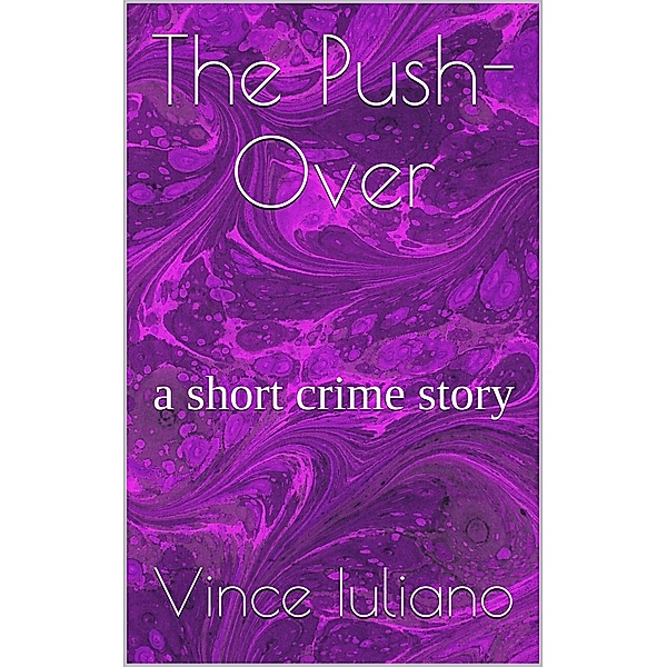 The Push-Over :a short crime story, Vince Iuliano