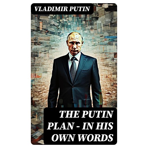 The Putin Plan - In His Own Words, Vladimir Putin