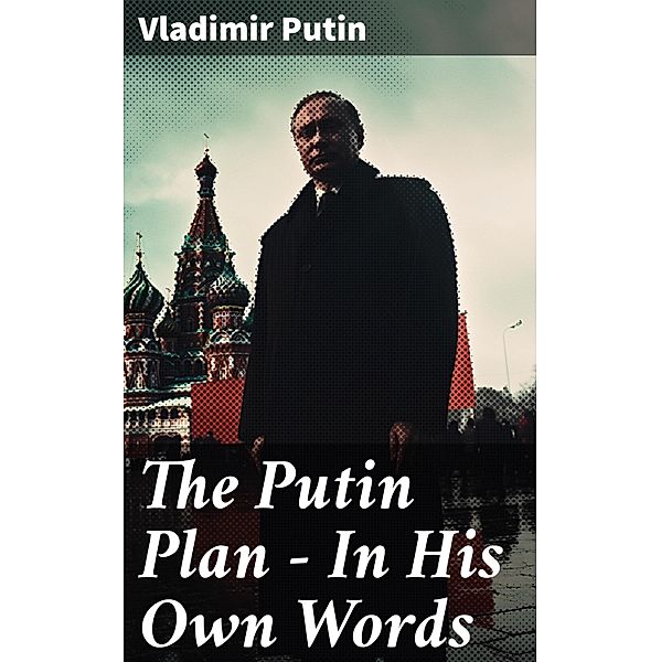 The Putin Plan - In His Own Words, Vladimir Putin
