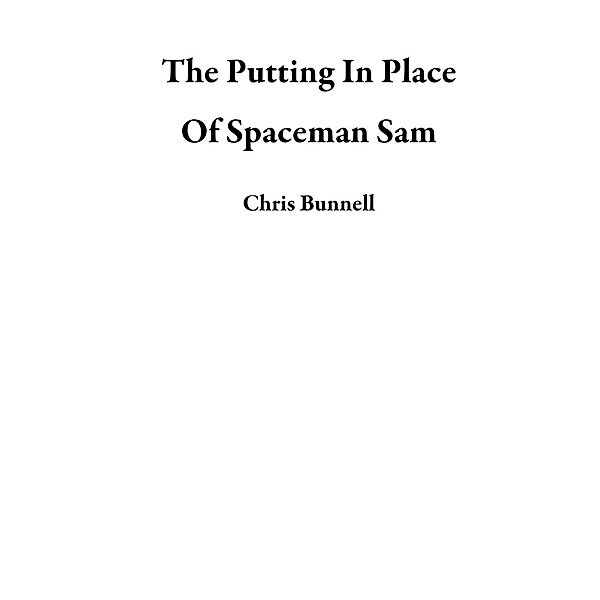 The Putting In Place Of Spaceman Sam, Chris Bunnell