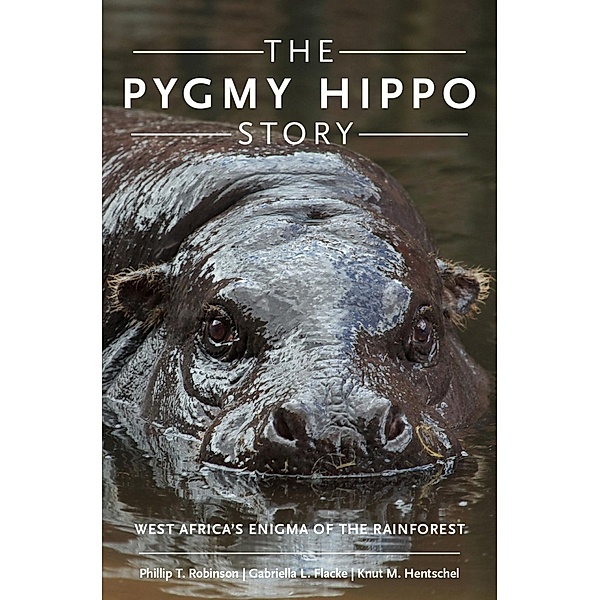 The Pygmy Hippo Story, Phillip T. Robinson, Gabriella L. Flacke, Knut M. Hentschel