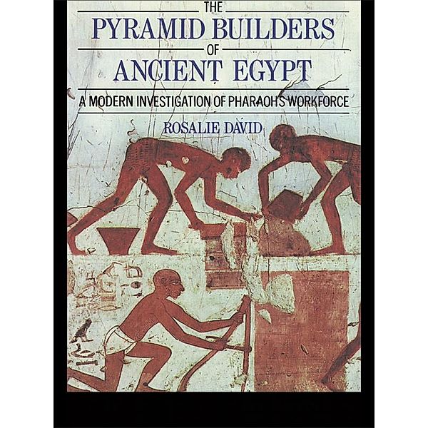 The Pyramid Builders of Ancient Egypt, A Rosalie David, Rosalie David