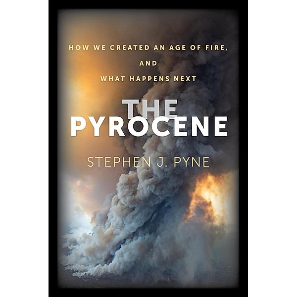 The Pyrocene, Stephen J. Pyne