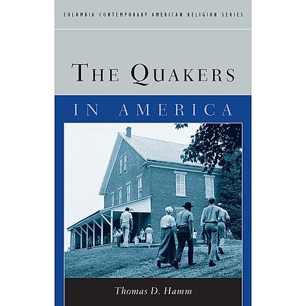 The Quakers in America / Columbia Contemporary American Religion Series, Thomas Hamm