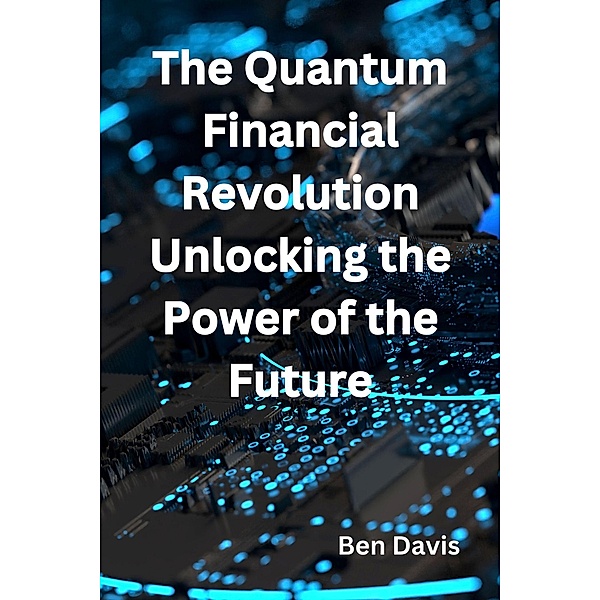 The Quantum Financial Revolution Unlocking the Power of the Future, Ben Davis