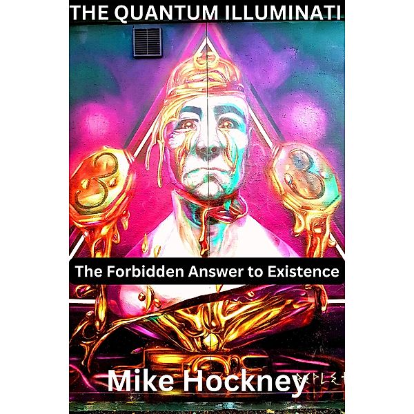 The Quantum Illuminati: The Forbidden Answer to Existence (The Quantum Illuminati Series, #1) / The Quantum Illuminati Series, Mike Hockney