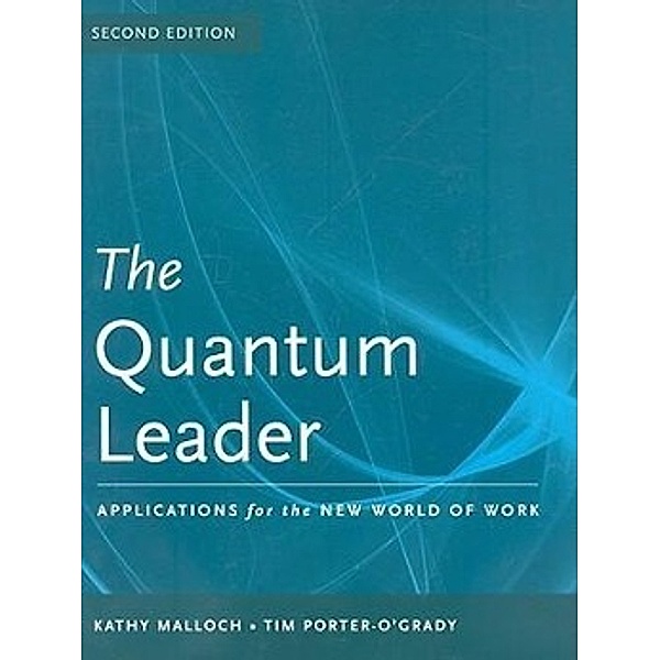 The Quantum Leader: Applications for the New World of Work, Kathy Malloch, Tim Porter-O'Grady