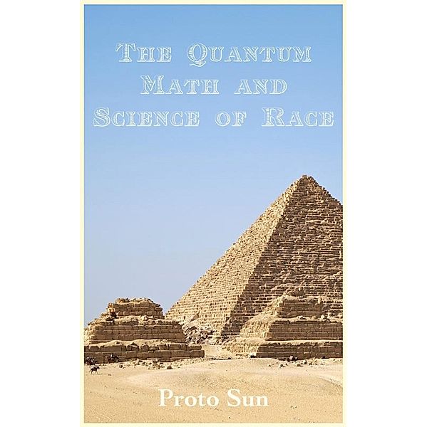 The Quantum Math and Science of Race, Proto Sun