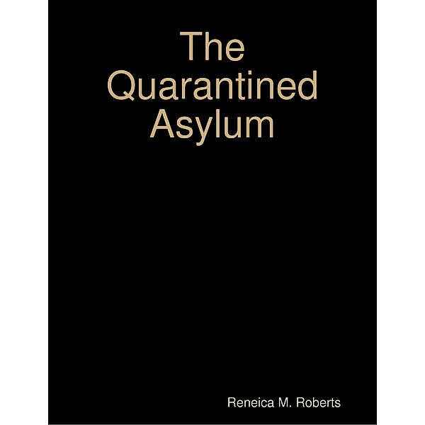 The Quarantined Asylum, Reneica M. Roberts