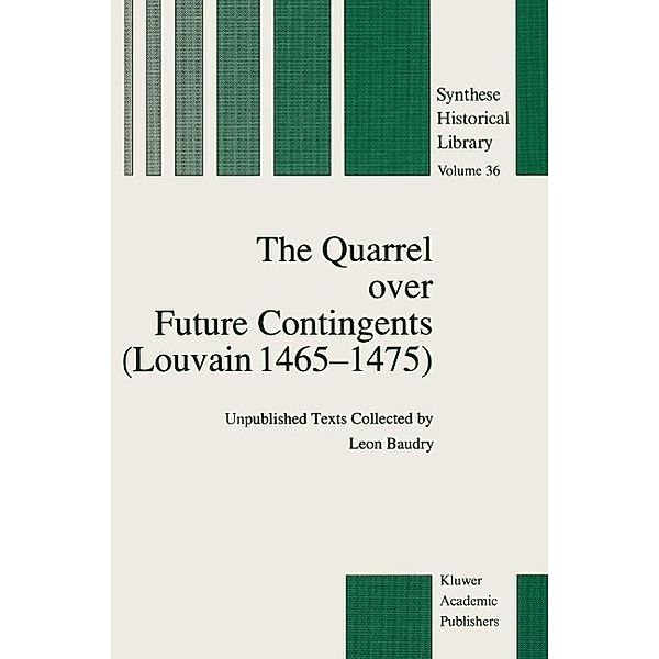The Quarrel over Future Contingents (Louvain 1465-1475) / Synthese Historical Library Bd.36, Leon Baudry