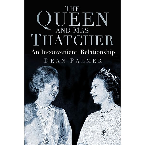 The Queen and Mrs Thatcher / The History Press, Dean Palmer