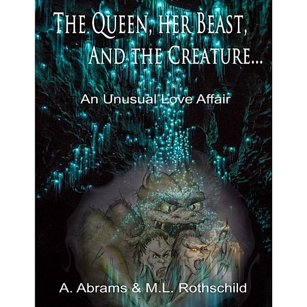 The Queen Her Beast and the Creature: An Unusual Love Affair, Art Abrams, Myra L. Rothschild