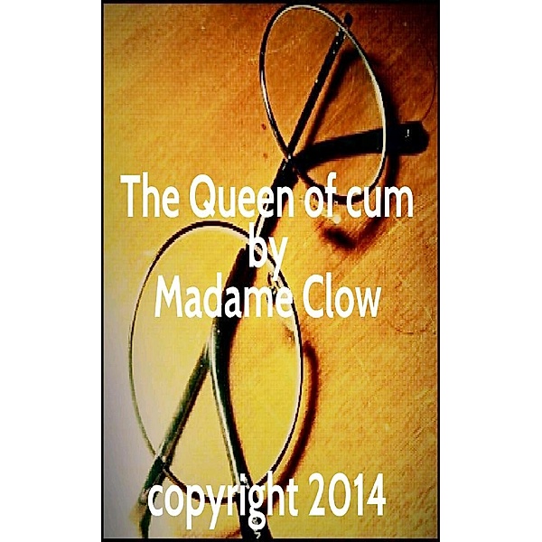 The Queen of cum, Madame Clow