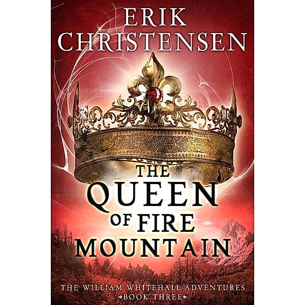 The Queen of Fire Mountain (The William Whitehall Adventures, #3) / The William Whitehall Adventures, Erik Christensen