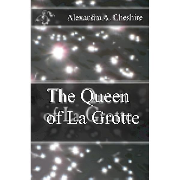 The Queen of La Grotte, Alexandra A. Cheshire