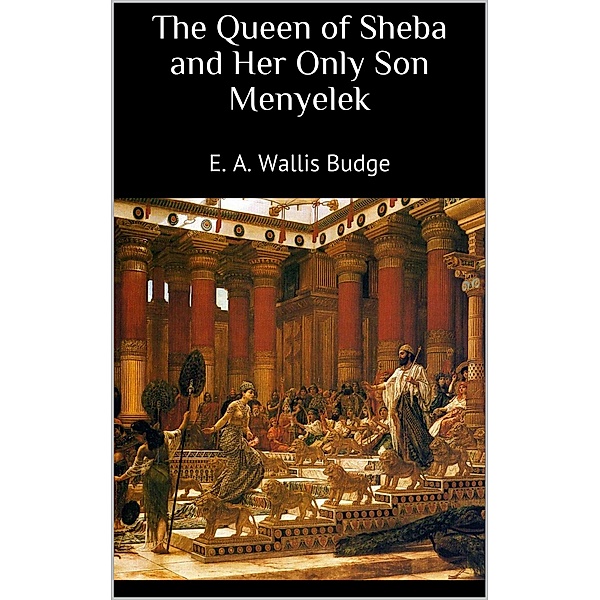 The Queen of Sheba and Her Only Son Menyelek, E. A. Wallis Budge