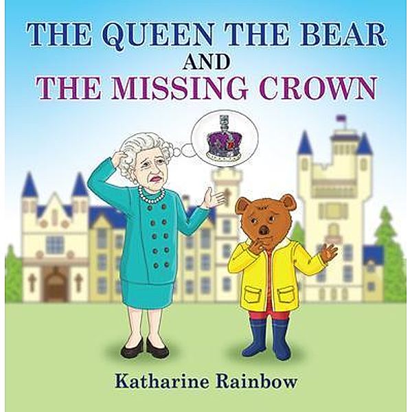 The Queen the Bear and the Missing Crown / Maple Publishers, Katharine Rainbow