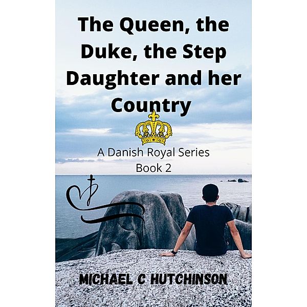 The Queen, the Duke, the Step-Daughter and her Country (Danish Royal Series, #2) / Danish Royal Series, Michael C Hutchinson, Sn Hutchinson