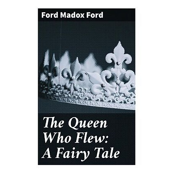 The Queen Who Flew: A Fairy Tale, Ford Madox Ford