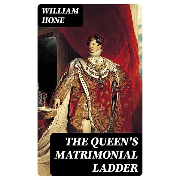 The Queen's Matrimonial Ladder, William Hone