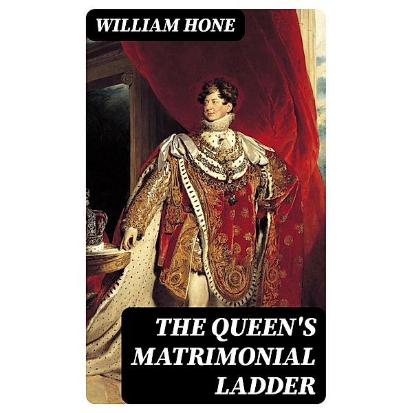 The Queen's Matrimonial Ladder, William Hone