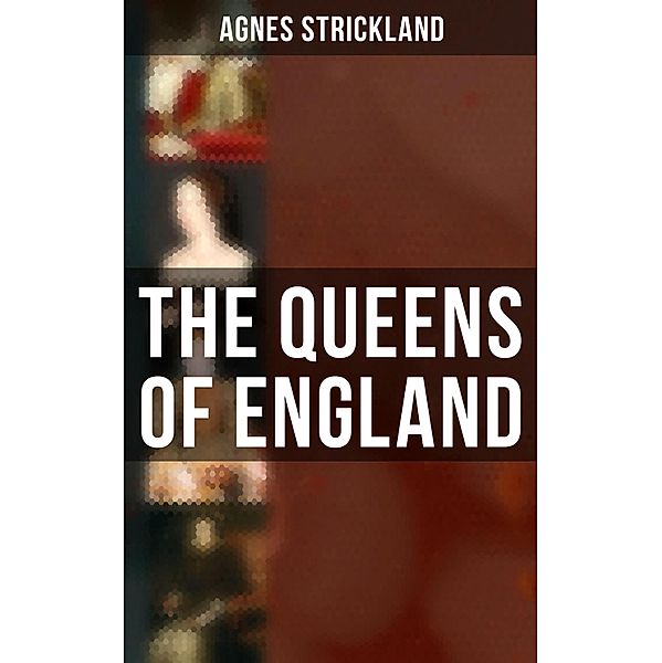 The Queens of England, Agnes Strickland