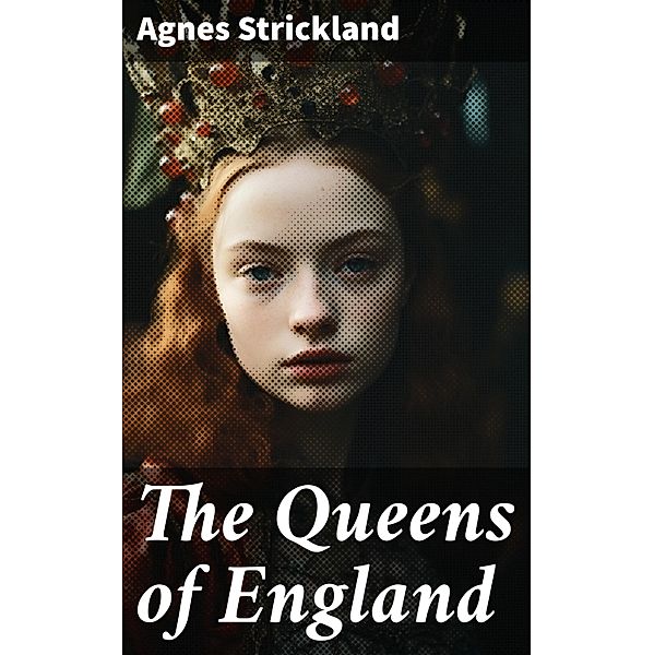 The Queens of England, Agnes Strickland