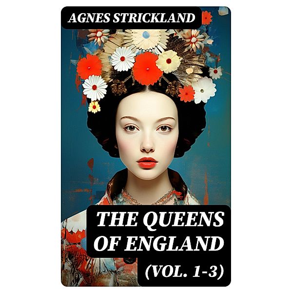 The Queens of England (Vol. 1-3), Agnes Strickland