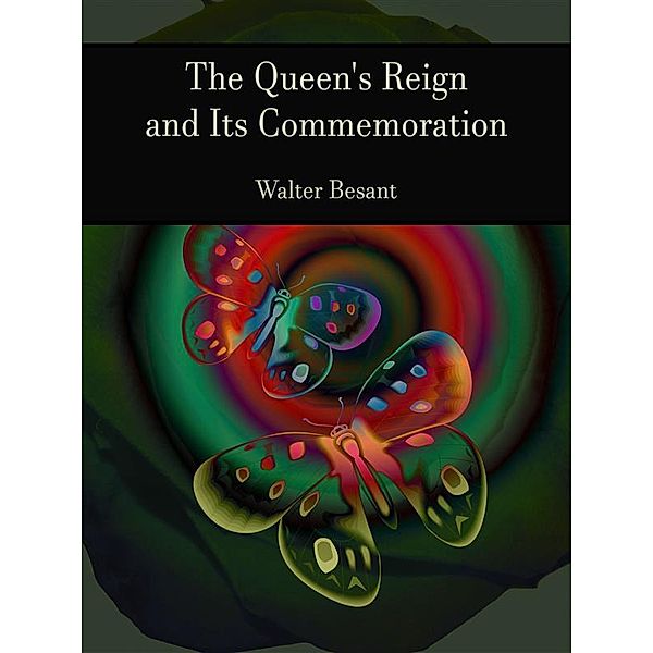 The Queen's Reign and Its Commemoration, Walter Besant