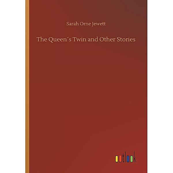 The Queen's Twin and Other Stories, Sarah O. Jewett, Sarah Orne Jewett