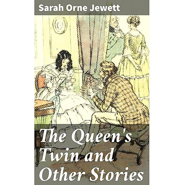 The Queen's Twin and Other Stories, Sarah Orne Jewett