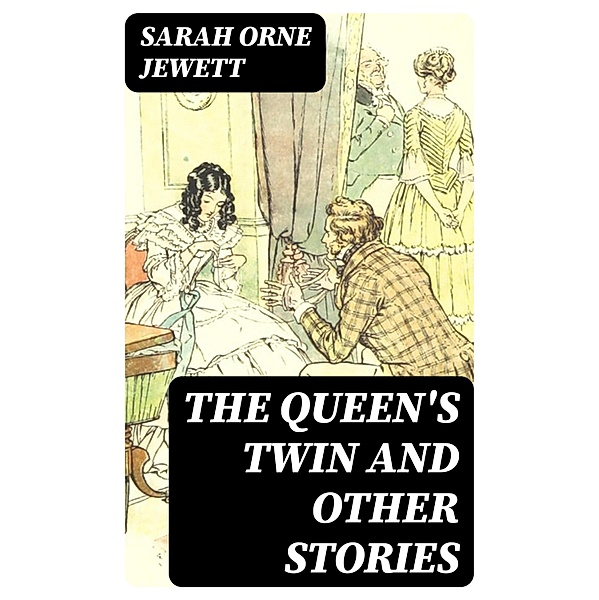 The Queen's Twin and Other Stories, Sarah Orne Jewett