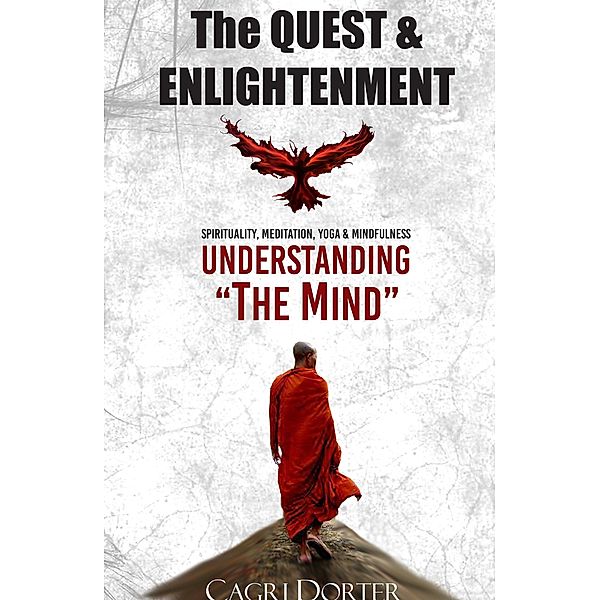 The Quest & Enlightenment: Understanding The State of Mind to Spirituality, Meditation, Yoga & Mindfulness, Cagri Dorter