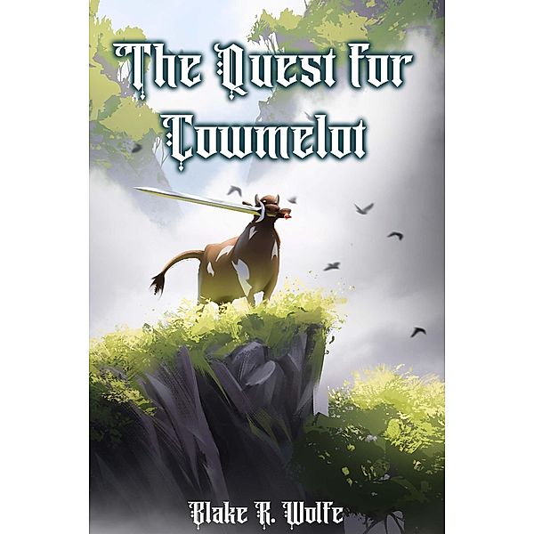 The Quest for Cowmelot, Blake R. Wolfe