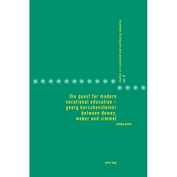 The Quest for Modern Vocational Education - Georg Kerschensteiner between Dewey, Weber and Simmel, Philipp Gonon