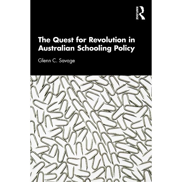 The Quest for Revolution in Australian Schooling Policy, Glenn C. Savage