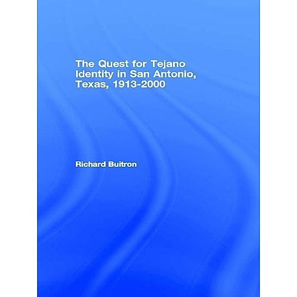 The Quest for Tejano Identity in San Antonio, Texas, 1913-2000, Richard Buitron