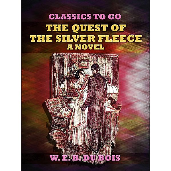 The Quest Of The Silver Fleece A Novel, W. E. B. Du Bois