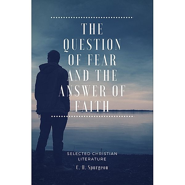 The Question of fear and the answer of faith / Hope messages in times of crisis Bd.9, C. H. Spurgeon