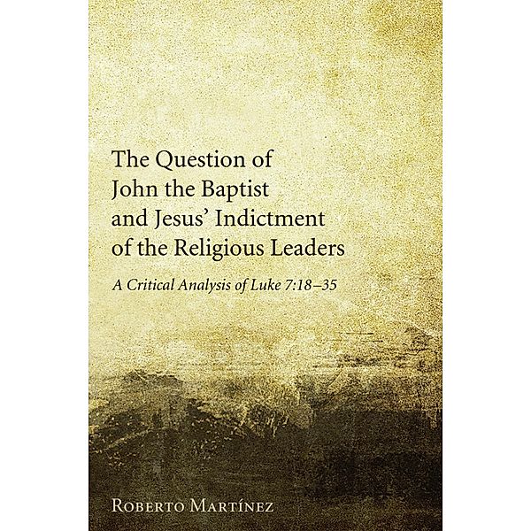 The Question of John the Baptist and Jesus' Indictment of the Religious Leaders, Roberto Martinez