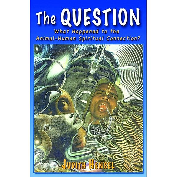 The Question. What Happened to the Animal-Human Spiritual Connection?, Judith Hensel