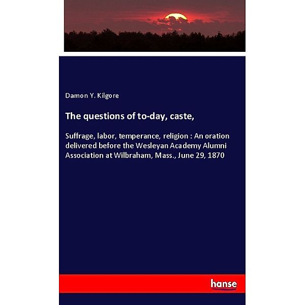 The questions of to-day, caste,, Damon Y. Kilgore