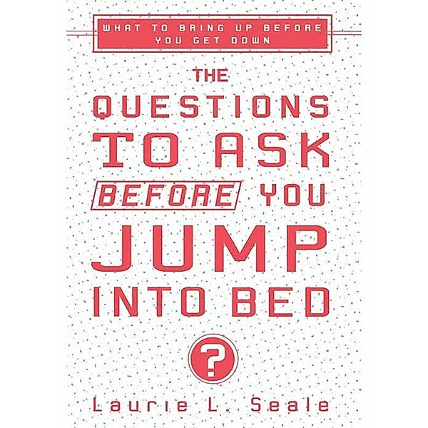 The Questions to Ask Before You Jump Into Bed, Laurie Seale